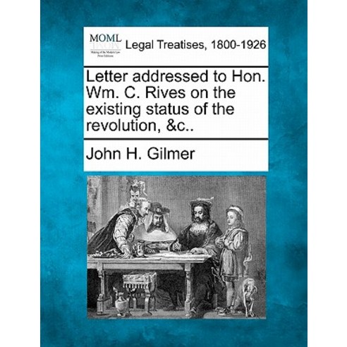 Letter Addressed to Hon. Wm. C. Rives on the Existing Status of the Revolution &C.. Paperback, Gale Ecco, Making of Modern Law