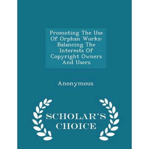 Promoting the Use of Orphan Works: Balancing the Interests of Copyright ...