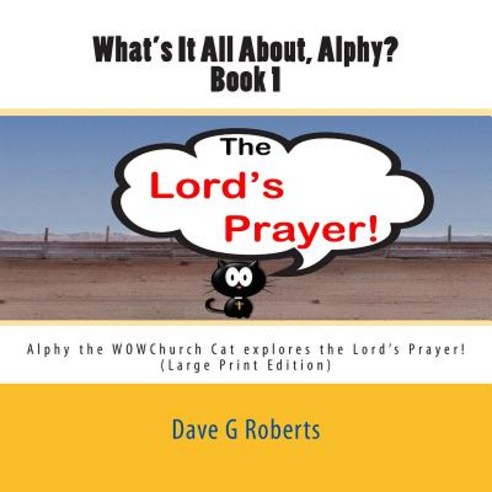 What''s It All about Alphy?: Alphy the Wowchurch Cat Explores the Lord''s Prayer Paperback, Createspace Independent Publishing Platform
