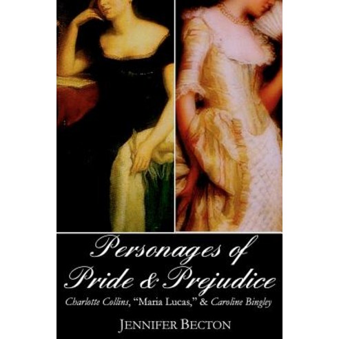 The Personages of Pride & Prejudice Collection: Charlotte Collins "Maria Lucas " and Caroline Bingley Paperback, Whiteley Press