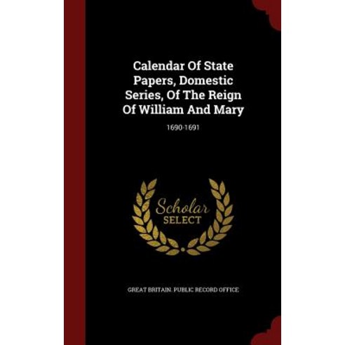 Calendar of State Papers Domestic Series of the Reign of William and Mary: 1690-1691 Hardcover, Andesite Press