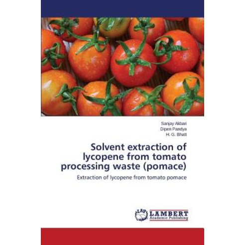 Solvent Extraction of Lycopene from Tomato Processing Waste (Pomace) Paperback, LAP Lambert Academic Publishing