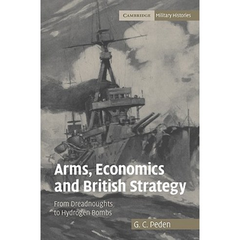 Arms Economics and British Strategy: From Dreadnoughts to Hydrogen Bombs Paperback, Cambridge University Press