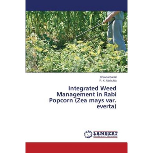 Integrated Weed Management in Rabi Popcorn (Zea Mays Var. Everta) Paperback, LAP Lambert Academic Publishing