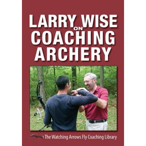 Larry Wise on Coaching Archery Paperback, Watching Arrows Fly LLC
