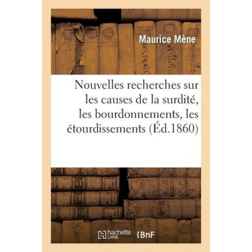 Nouvelles Recherches Sur Les Causes de la Surdite Les Bourdonnements Les Etourdissements Paperback, Hachette Livre - Bnf