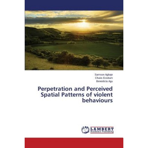 Perpetration and Perceived Spatial Patterns of Violent Behaviours Paperback, LAP Lambert Academic Publishing