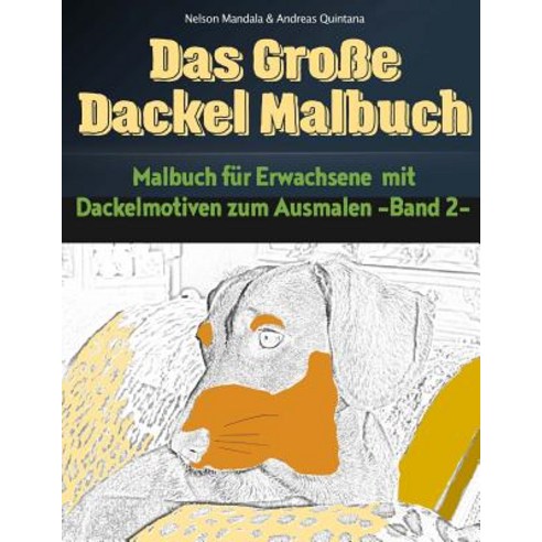 Das Grosse Dackel Malbuch - Malbuch Fur Erwachsene Mit Dackelmotiven Zum Ausmalen (Band 2) Paperback, Createspace Independent Publishing Platform