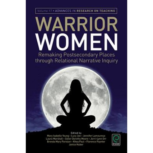 Warrior Women: Remaking Post-Secondary Places Through Relational Narrative Inquiry Paperback, Emerald Group Publishing