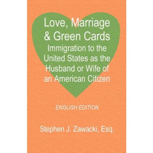 Love Marriage & Green Cards: Immigration to the United States as the Husband or Wife of an American Citizen Paperback, Universal Publishers