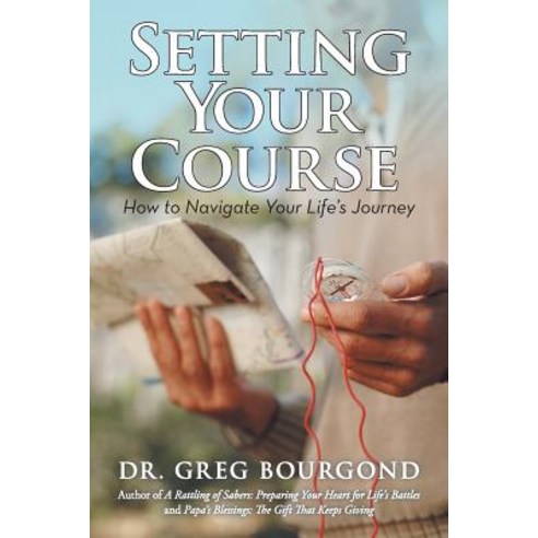 Setting Your Course: How to Navigate Your Life''s Journey Paperback, iUniverse