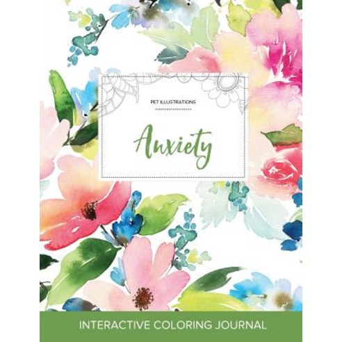 Adult Coloring Journal: Anxiety (Pet Illustrations Pastel Floral) Paperback, Adult Coloring Journal Press