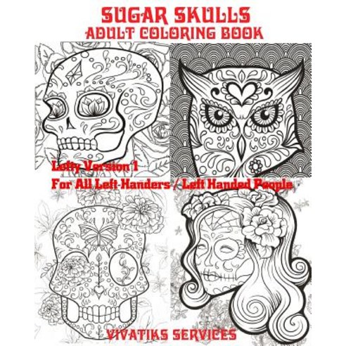 Sugar Skulls - Lefty Version 1 for All Left-Handers / Left-Handed People: Adult Coloring Book Paperback, Createspace Independent Publishing Platform