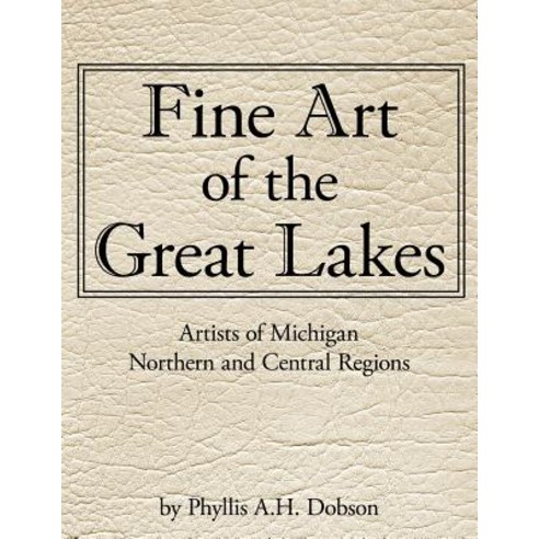 Fine Art of the Great Lakes: Artists of Michigan Northern and Central Regions Paperback, Authorhouse