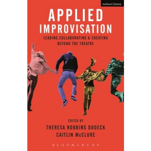 Applied Improvisation: Leading Collaborating & Creating Beyond the Theatre Hardcover, Methuen Drama