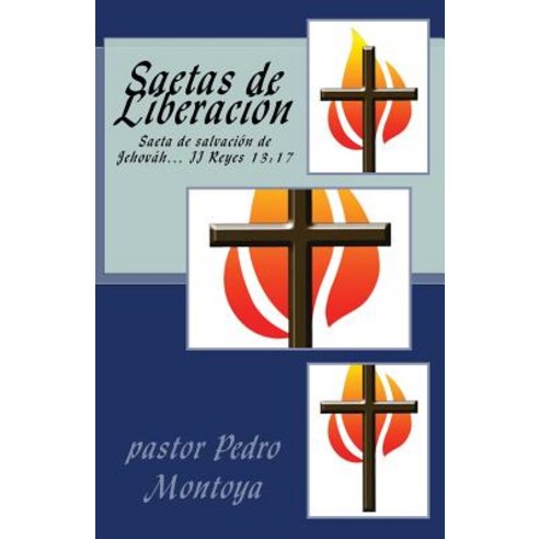 Saetas de Liberacion: Saeta de Salvacion de Jehovah... II Reyes 13:17 Paperback, Createspace Independent Publishing Platform