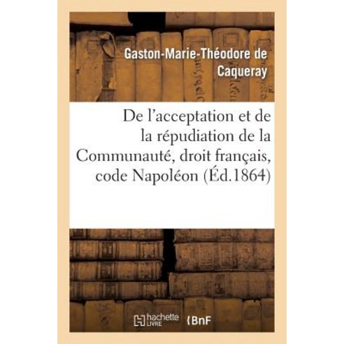 de L''Acceptation Et de La Repudiation de La Communaute Droit Francais Code Napoleon: These Pour La Licence Paperback, Hachette Livre Bnf