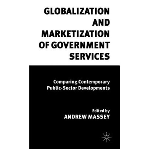 Globalization and Marketization of Government Services: Comparing Contemporary Public Sector Developments Hardcover, Palgrave MacMillan