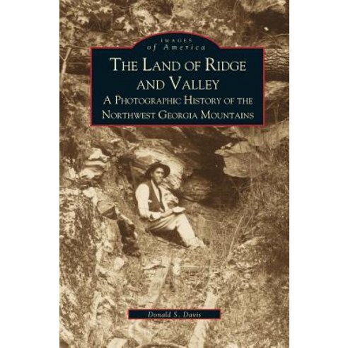 Land of Ridge and Valley: A Photographic History of the Northwest Georgia Mountains Hardcover, Arcadia Publishing Library Editions