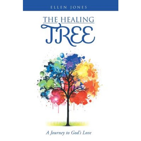 The Healing Tree: A Journey to God''s Love Hardcover, WestBow Press