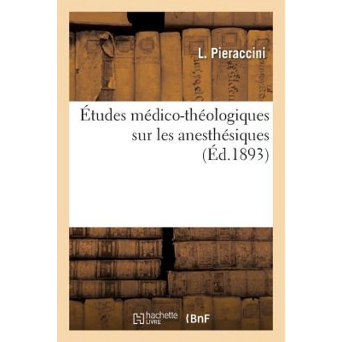 Etudes Medico-Theologiques Sur Les Anesthesiques = A0/00tudes Ma(c)Dico-Tha(c)Ologiques Sur Les Anestha(c)Siques Paperback, Hachette Livre Bnf