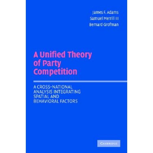 A Unified Theory of Party Competition: A Cross-National Analysis Integrating Spatial and Behavioral Factors Paperback, Cambridge University Press