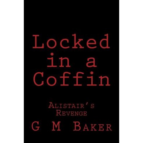 Locked in a Coffin: Alistair''s Revenge Paperback, Createspace