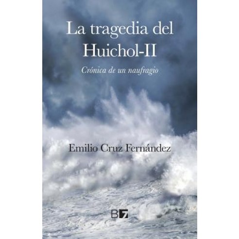 La Tragedia del Huichol-II: Cronica de Un Naufragio Paperback, Createspace Independent Publishing Platform