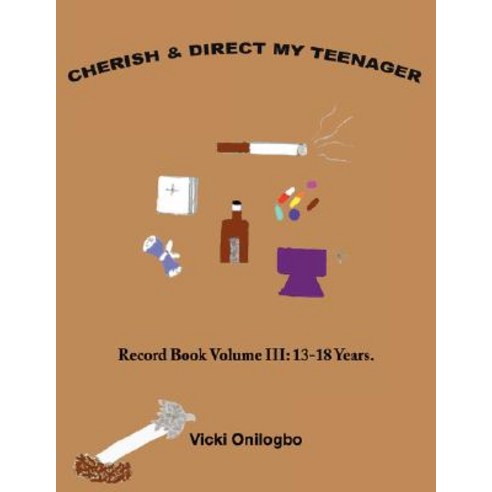 Cherish and Direct My Teenager: Record Book Volume III: 13-18 Years Paperback, Authorhouse