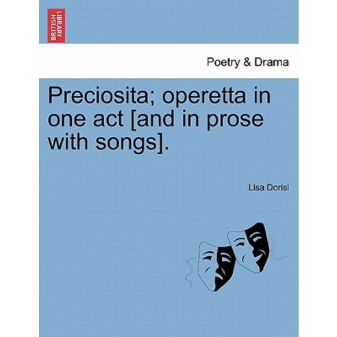 Preciosita; Operetta in One Act [And in Prose with Songs]. Paperback, British Library, Historical Print Editions