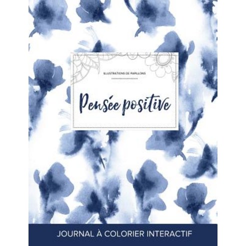 Journal de Coloration Adulte: Pensee Positive (Illustrations de Papillons Orchidee Bleue) Paperback, Adult Coloring Journal Press