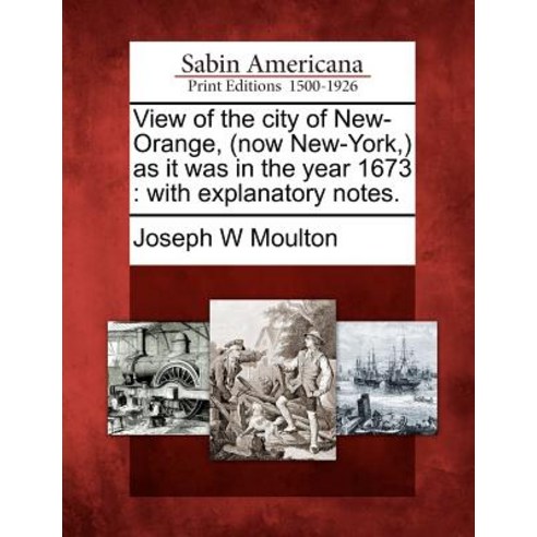 View of the City of New-Orange (Now New-York ) as It Was in the Year 1673: With Explanatory Notes. Paperback, Gale Ecco, Sabin Americana