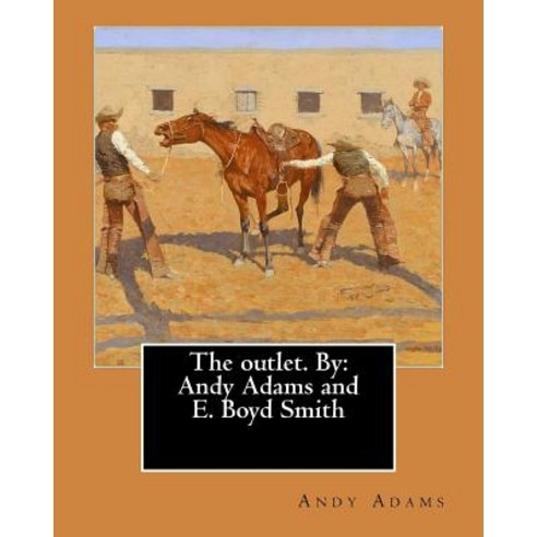 The Outlet. by: Andy Adams and E. Boyd Smith Paperback, Createspace Independent Publishing Platform
