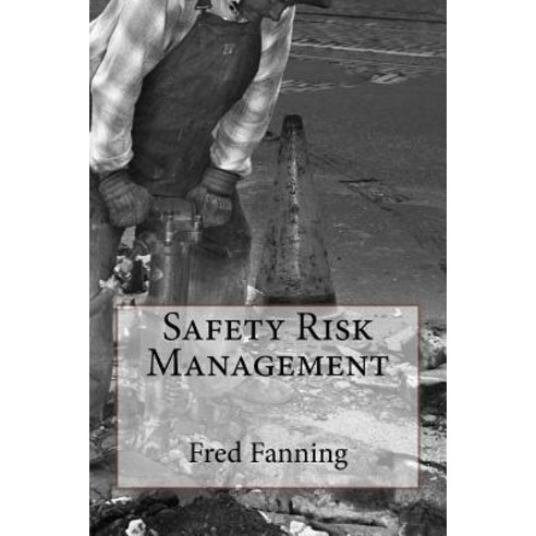 Safety Risk Management: Preventing Injuries Illnesses and Environmental Damage Paperback, Createspace Independent Publishing Platform