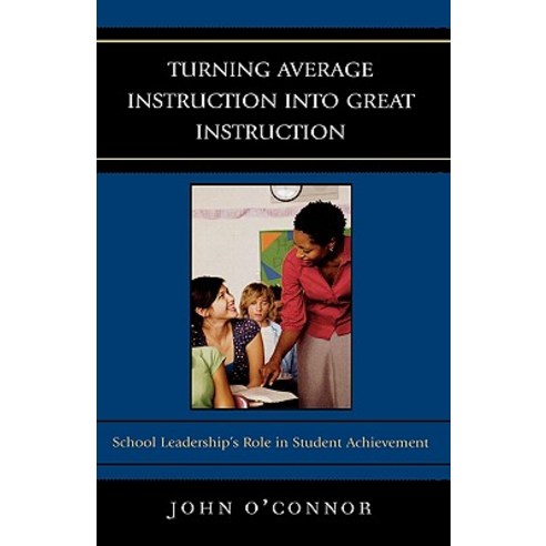 Turning Average Instruction Into Great Instruction: School Leadership''s Role in Student Achievement Hardcover, R & L Education