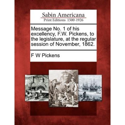 Message No. 1 of His Excellency F.W. Pickens to the Legislature at the Regular Session of November 1862. Paperback, Gale Ecco, Sabin Americana