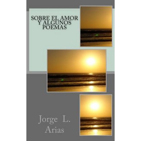 Sobre El Amor y Algunos Poemas Paperback, Createspace Independent Publishing Platform