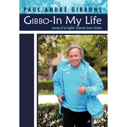 Gibbo-In My Life: Journey of an English-American Soccer Teacher Hardcover, iUniverse