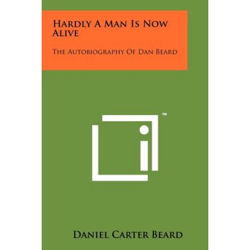 Hardly a Man Is Now Alive: The Autobiography of Dan Beard Paperback, Literary Licensing, LLC