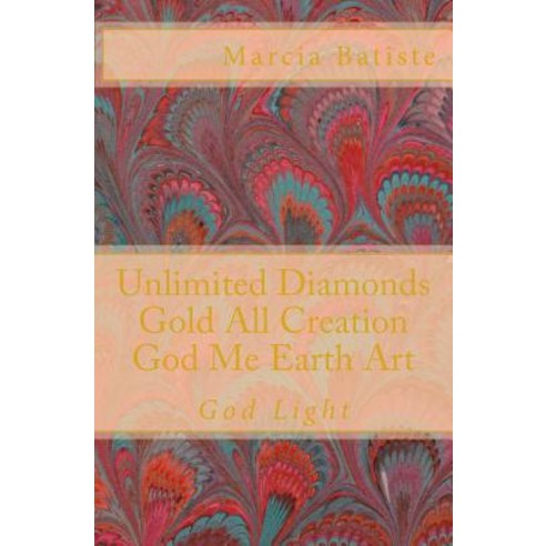 Unlimited Diamonds Gold All Creation God Me Earth Art: God Light Paperback, Createspace Independent Publishing Platform