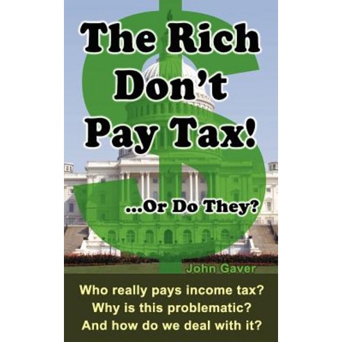 The Rich Don''t Pay Tax! ...or Do They?: Who Really Pays Income Tax? Why Is This Problematic? and How Do We Deal with It? Paperback, Allegiance Books