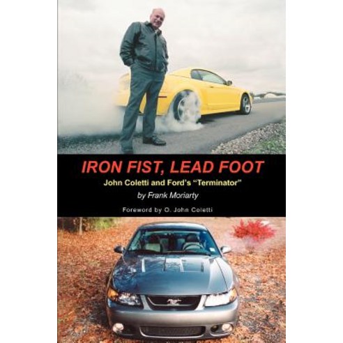 Iron Fist Lead Foot: John Coletti and Ford''s Terminator Paperback, iUniverse