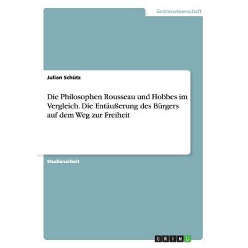Die Philosophen Rousseau Und Hobbes Im Vergleich. Die Entauerung Des Burgers Auf Dem Weg Zur Freiheit Paperback, Grin Publishing