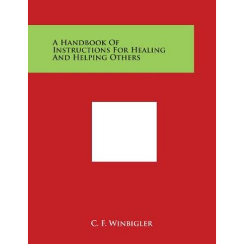A Handbook of Instructions for Healing and Helping Others Paperback, Literary Licensing, LLC