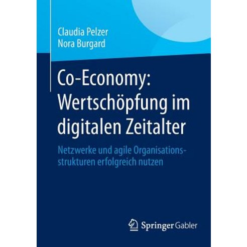 Co-Economy: Wertschopfung Im Digitalen Zeitalter: Netzwerke Und Agile Organisationsstrukturen Erfolgreich Nutzen Paperback, Springer Gabler