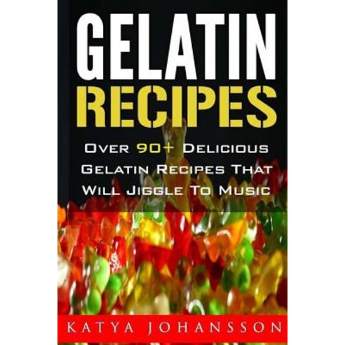 Gelatin Recipes: Over 90+ Delicious Gelatin Recipes That Will Jiggle to Music Paperback, Createspace Independent Publishing Platform