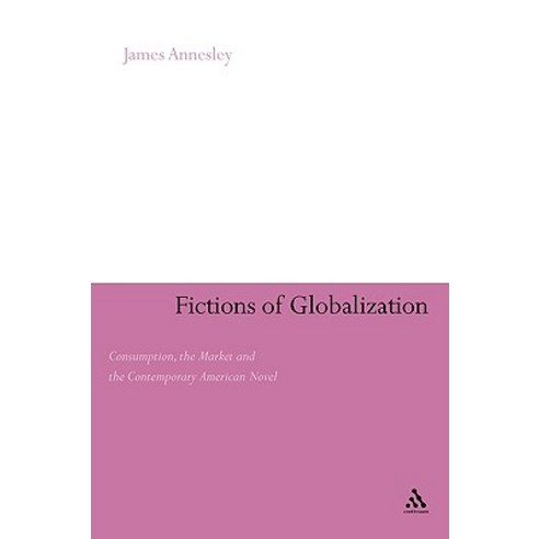 Fictions of Globalization: Consumption the Market and the Contemporary American Novel Paperback, Continnuum-3pl