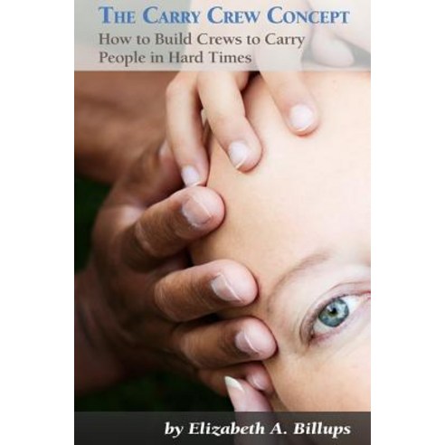 The Carry Crew Concept: How to Build Crews to Carry People in Hard Times Paperback, Createspace