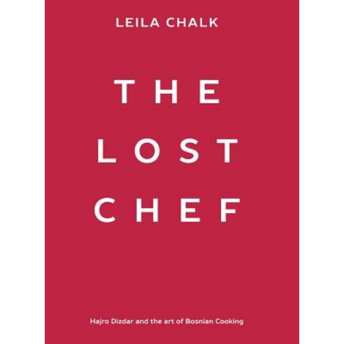 The Lost Chef: Hajro Dizdar and the Art of Bosnian Cooking Hardcover, Leila Chalk