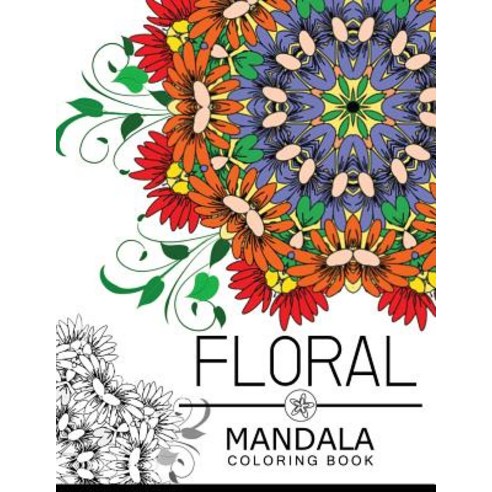 Floral Mandala Coloring Book: Flower Coloring Books for Teens Flower Coloring Books for Adults Paperback, Createspace Independent Publishing Platform